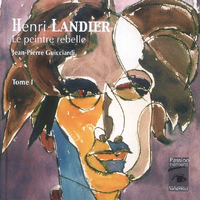 Henri Landier : le peintre rebelle. Tome I
