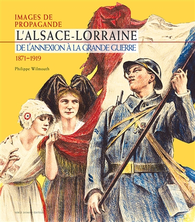 Images de propagande : l'Alsace-Lorraine, de l'annexion à la Grande Guerre : 1871-1919