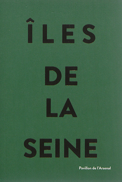 Iles de la Seine / : [exposition, Paris, Pavillon de l'Arsenal, juin 2016]