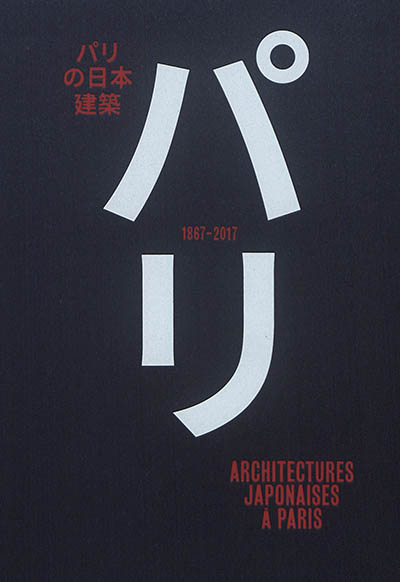 Architectures japonaises à Paris : 1867-2017 : Exposition, Pavillon de l'Arsenal, Paris, 28 juin - 24 septembre 2017