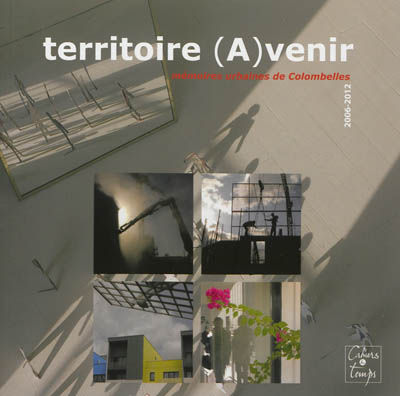 Territoire(A)venir : mémoires urbaines de Colombelles : 2006-2012