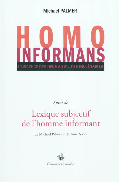 Homo informans : l'urgence des news au fil des millénaires Suivi de Lexique subjectif de l'homme informant