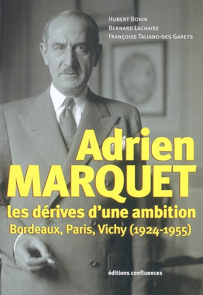 Adrien Marquet : les dérives d'une ambition : Bordeaux, Paris, Vichy : 1924-1955