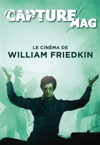 Capture Mag. . 1 , Le cinéma de William Friedkin