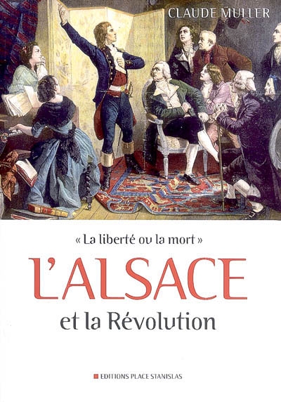 L'Alsace et la Révolution française : les évènements, les lieux, les hommes