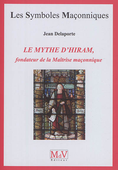 Le mythe d'Hiram, fondateur de la Maîtrise maçonnique