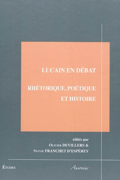 Lucain en débat : rhétorique, poétique et histoire : actes du colloque international, Institut Ausonius, Pessac, 12-14 juin 2008