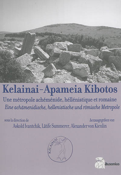 Kelainai-Apameia Kibotos : une métropole achéménide, hellénistique et romaine = Kelainai-Apameia Kibotos : eine achämenidische, hellenistische und römische Metropole