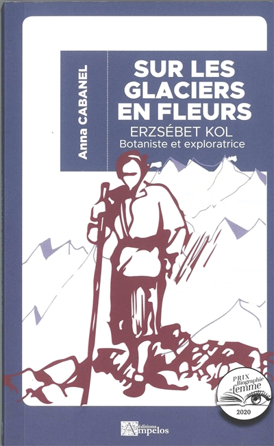 Sur les glaciers en fleurs : Erzsébet Kol, 1897-1980, botaniste et exploratrice hongroise