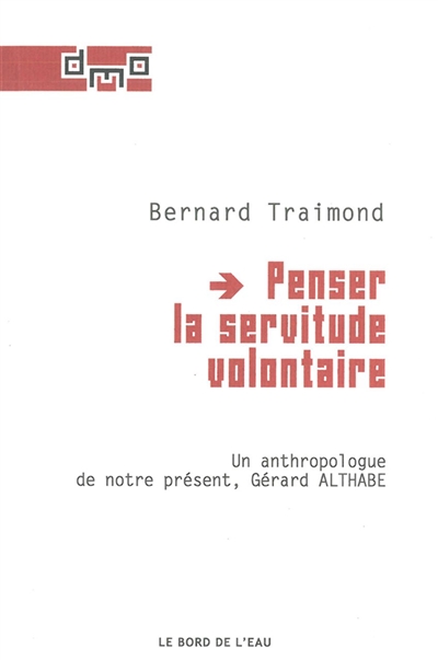 Penser "la servitude volontaire" : un anthropologue de notre présent, Gérard Althabe