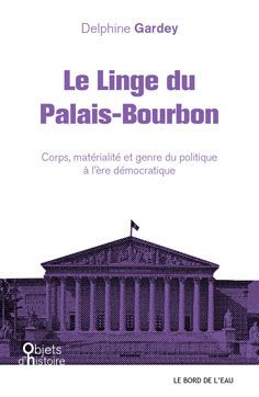 Le linge du Palais-Bourbon : corps, matérialité et genre du politique à l'ère démocratique