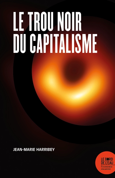 Le trou noir du capitalisme : pour ne pas y être aspiré, réhabiliter le travail, instituer les communs et socialiser la monnaie