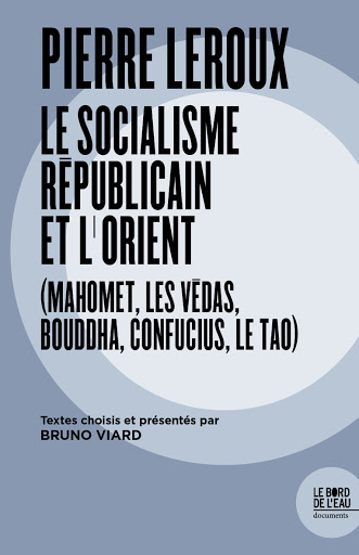 Pierre Leroux : le socialisme républicain et l'Orient : Mahomet, les Védas, Bouddha, Confucius, le tao : 1832