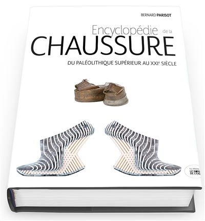 Encyclopedie de la chaussure, du paleolithique superieur au XXIe siecle