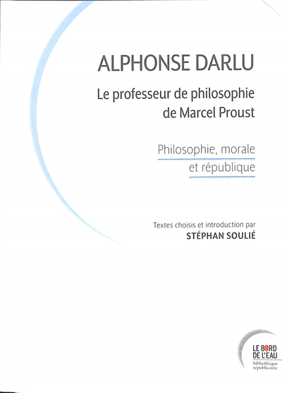 Alphonse Darlu, le professeur de philosophie de Marcel Proust : philosophie, morale et république