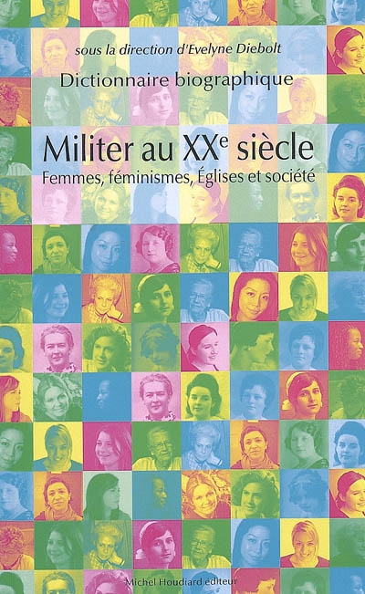Militer au XXe siècle : femmes, féminismes, Eglises et société : dictionnaire biographique