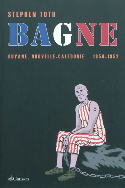 Bagne : Guyane - Nouvelle-Calédonie, 1854-1952
