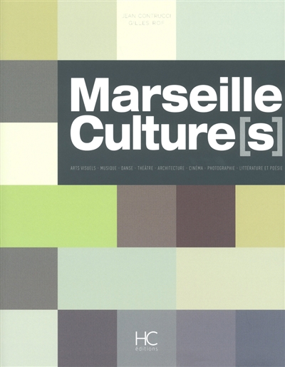 Marseille culture[s] : arts visuels, musique, danse, théâtre, architecture, cinéma, photographie, littérature et poésie