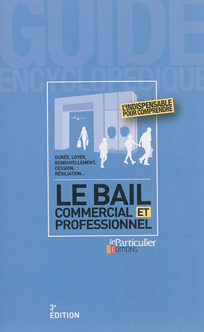 Le bail commercial et professionnel : durée, loyer, renouvellement, cession, résiliation...