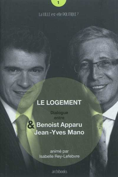 Le logement : dialogue politique sur le logement entre Benoist Apparu & Jean-Yves Mano