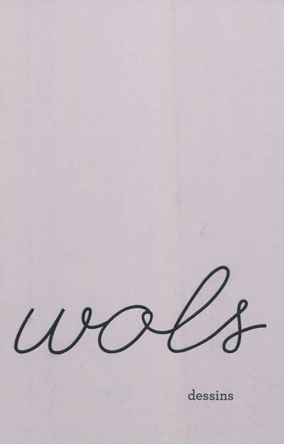 Wols, dessins : [exposition, Dunkerque, LAAC, Lieu d'art et action contemporaine, 12 mai-16 septembre 2012]