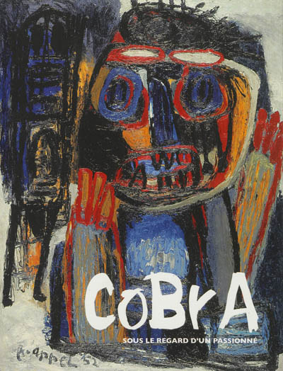 Cobra : sous le regard d'un passionné : carte blanche à Gilbert Delaine : [exposition, Dunkerque, LAAC, Lieu d'art et d'action contemporaine, 20 octobre 2012-3 mars 2013