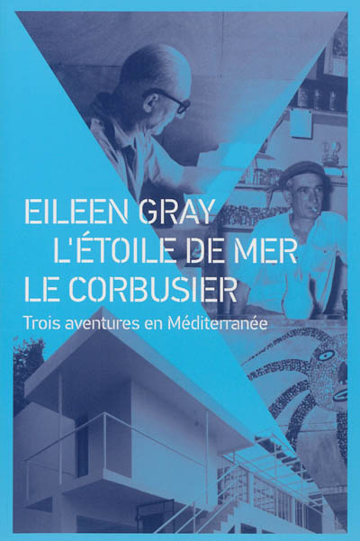 Eileen Gray, L'Étoile de mer, Le Corbusier : trois aventures en Méditerranée
