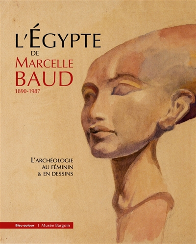 L'Egypte de Marcelle Baud 1890-1987 : l'archéologie au féminin & en dessins : exposition, Clermont-Ferrand, Musée Bargoin, du 7 juillet 2021 au 9 janvier 2022