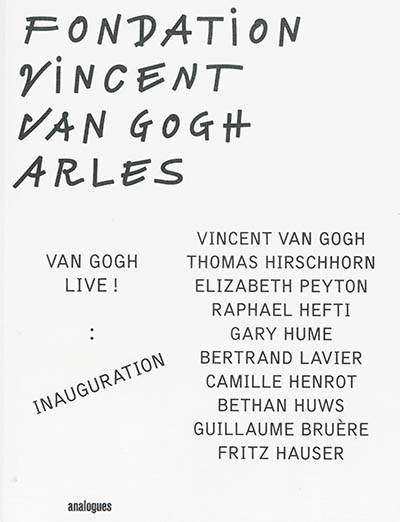 Van Gogh live ! : inauguration : Vincent Van Gogh, Thomas Hirschhorn, Elizabeth Peyton, Raphael Hefti, Gary Hume...