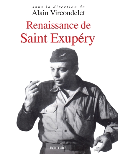 Renaissance de Saint-Exupéry : le pilote, l'écrivain, l'homme