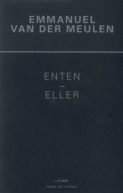Emmanuel Van der Meulen : Enten-Eller (ou bien-ou bien) : tableaux 2006-2008 : [exposition, Paris, Galerie Jean Fournier , 9 janv.-7 févr. 2009]
