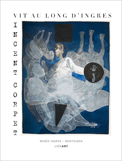 Vincent Corpet : vit au long d'Ingres : [exposition, Musée Ingres, Montauban, du 7 juillet au 3 novembre 2013]