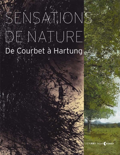 Sensations de nature : de Courbet à Hartung : exposition, Ornans, Musée Gustave Courbet, du 4 juillet au 12 octobre 2015
