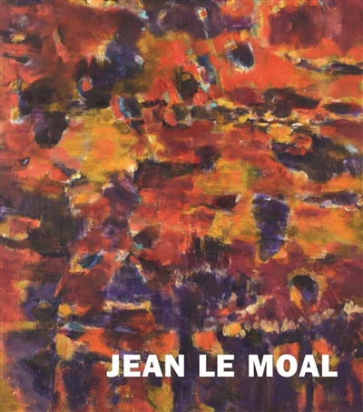 Jean Le Moal, 1909-2007 : [exposition, Valence, Musée de Valence, art et archéologie, 25 juin 2017-7 janvier 2018, Issoudun, Musée de l'Hospice Saint-Roch, 9 février-13 mai 2018, Quimper, Musée des beaux-arts, 15 juin-17 septembre 2018]