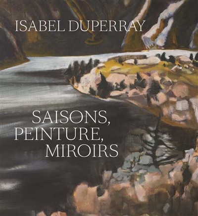 Isabel Duperray, Saisons, peinture, miroirs : [exposition, La Roche-sur-Yon, Musée de La Roche-sur-Yon, 21 octobre 2017-3 février 2018]