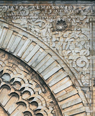 Maroc almoravide et almohade : architecture et décors au temps des conquérants, 1055-1269
