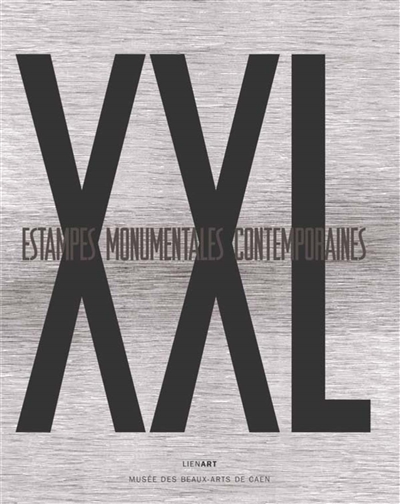 XXL, Estampes monumentales contemporaines : [exposition, Caen, Musée des beaux-arts de Caen, 25 mai-15 septembre 2019]