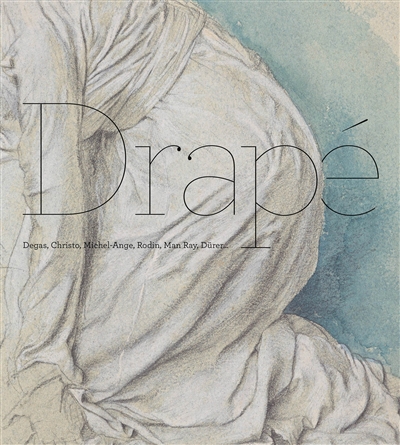 Drapé : Degas, Christo, Michel-Ange, Rodin, Man Ray, Dürer... : exposition, Lyon, Musée des beaux-arts, du 30 novembre 2019 au 8 mars 2020