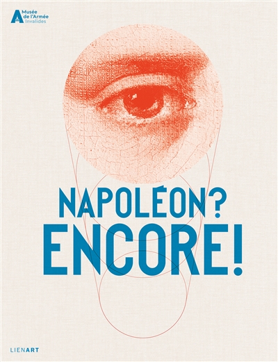 Napoléon ? Encore ! : [exposition, Paris, Hôtel national des Invalides, 7 mai 2021 - 13 février 2022]