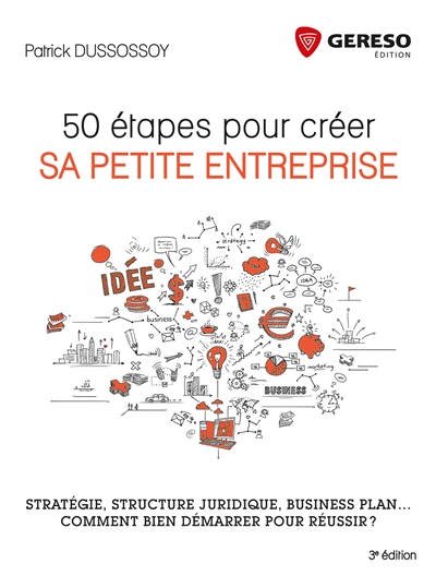 50 étapes pour créer sa petite entreprise : stratégie, structure juridique, business plan, comment bien démarrer pour réussir ?
