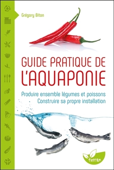Guide pratique de l'aquaponie : Produire ensemble légumes et poissons - construire sa propre installation