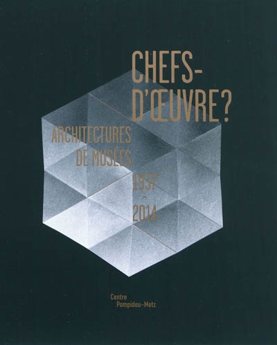 Chefs-d'oeuvre ? : architectures de musées, 1937-2014 : exposition Centre Pompidou-Metz, galerie 2, du 12 mai 2010 au 29 août 2011