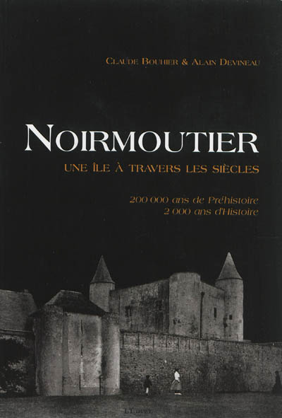 Noirmoutier : une île à travers les siècles : 200000 ans de préhistoire, 2000 ans d'histoire