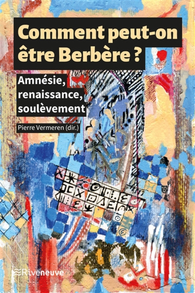 Comment peut-on être Berbère? : amnésie, renaissance, soulèvements