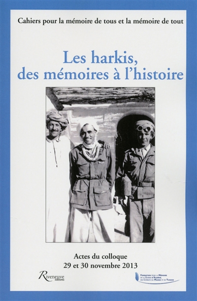 Les harkis, des mémoires à l'histoire : actes du colloque, 29 et 30 novembre 2013, auditorium Austerlitz, Musée de l'armée, Hôtel national des Invalides