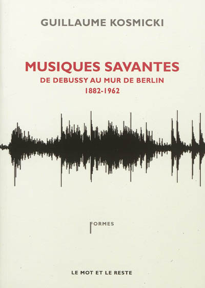 Musiques savantes : de Debussy au mur de Berlin 1882-1962