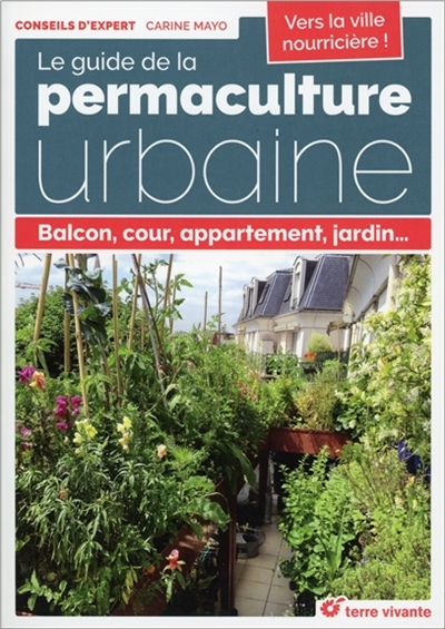 Le guide de la permaculture urbaine : balcon, cour, appartement, jardin
