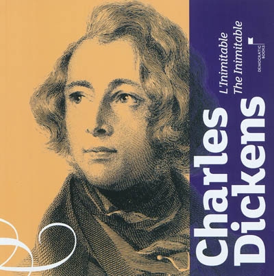 Charles Dickens : l'inimitable : [exposition, Centre culturel de l'Entente cordiale, Condette, 28 mai-23 octobre 2011]