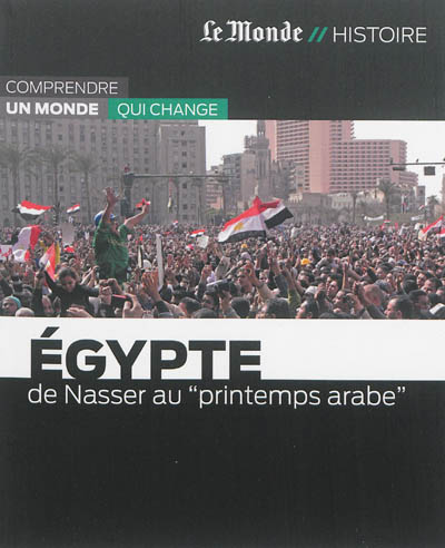 Egypte : de Nasser au printemps arabe ;