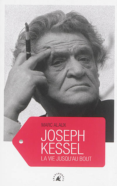 Joseph Kessel : la vie jusqu'au bout